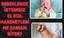 Bebeklerde istemsiz el, kol hareketleri ne zaman biter?